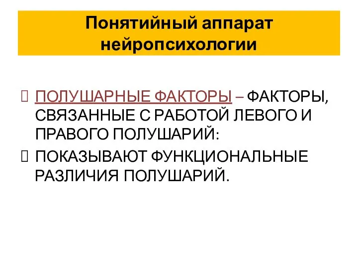 Понятийный аппарат нейропсихологии ПОЛУШАРНЫЕ ФАКТОРЫ – ФАКТОРЫ, СВЯЗАННЫЕ С РАБОТОЙ ЛЕВОГО