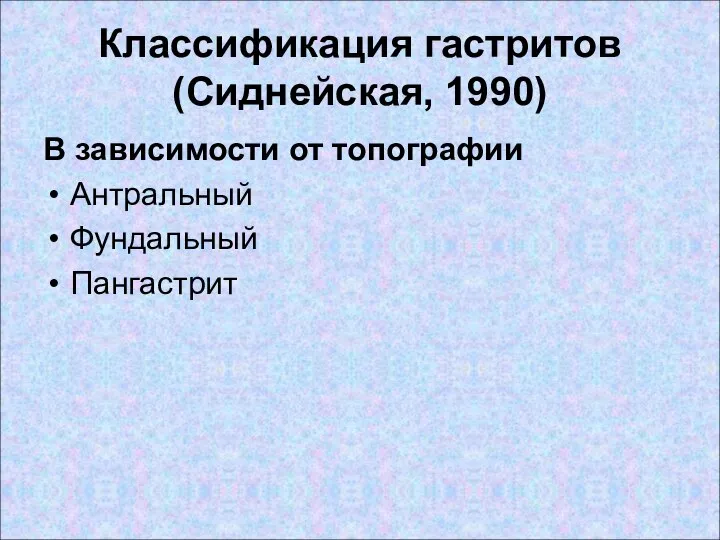 Классификация гастритов (Сиднейская, 1990) В зависимости от топографии Антральный Фундальный Пангастрит