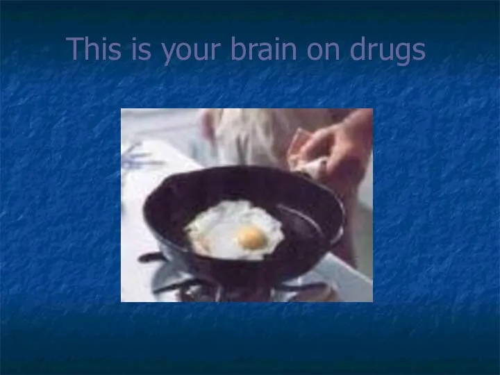 This is your brain on drugs