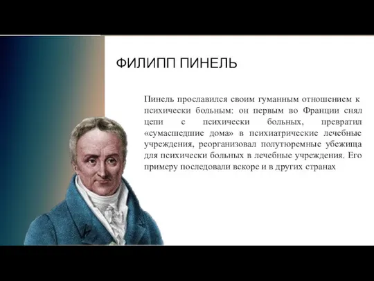 Пинель про­славился своим гуманным отношением к психически больным: он первым во