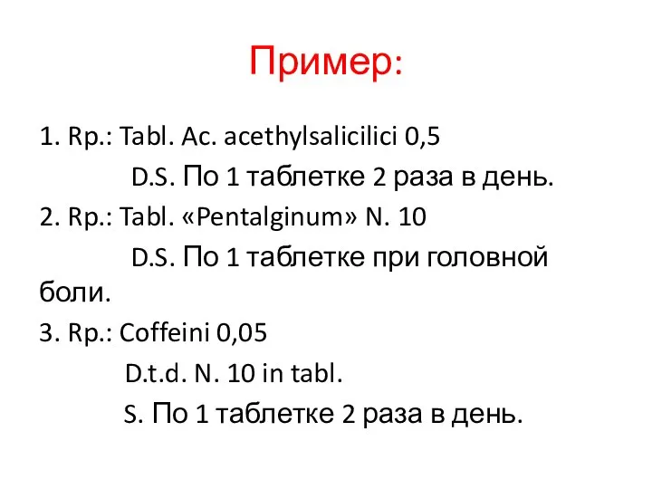 Пример: 1. Rp.: Tabl. Ac. acethylsalicilici 0,5 D.S. По 1 таблетке