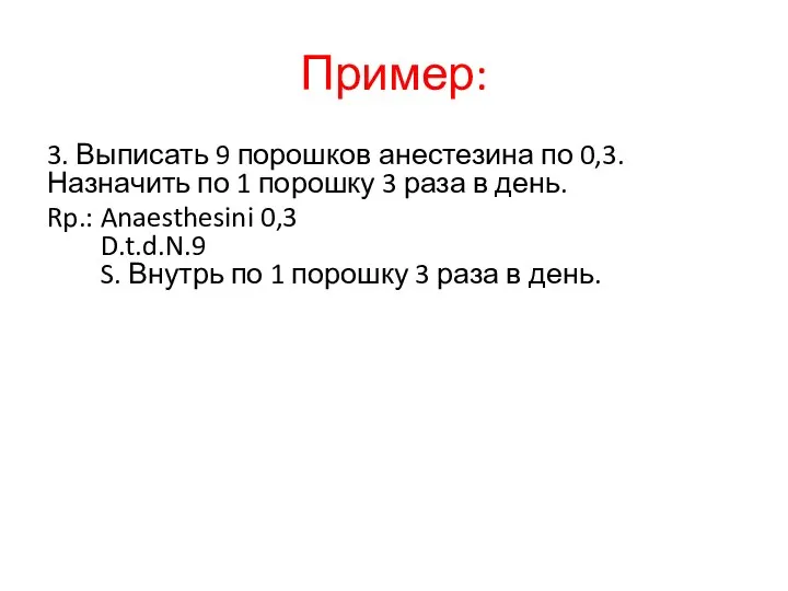 Пример: 3. Выписать 9 порошков анестезина по 0,3. Назначить по 1