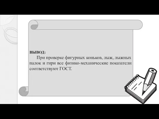 ВЫВОД: При проверке фигурных коньков, лыж, лыжных палок и гири все физико-механические показатели соответствуют ГОСТ.