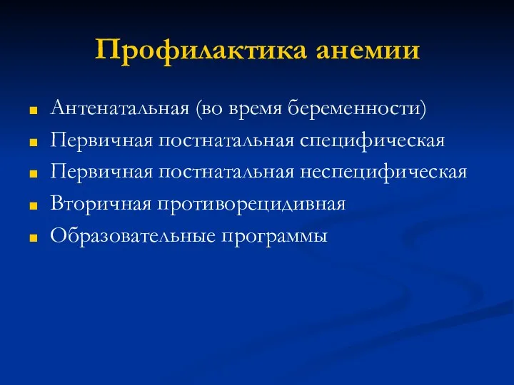 Профилактика анемии Антенатальная (во время беременности) Первичная постнатальная специфическая Первичная постнатальная неспецифическая Вторичная противорецидивная Образовательные программы