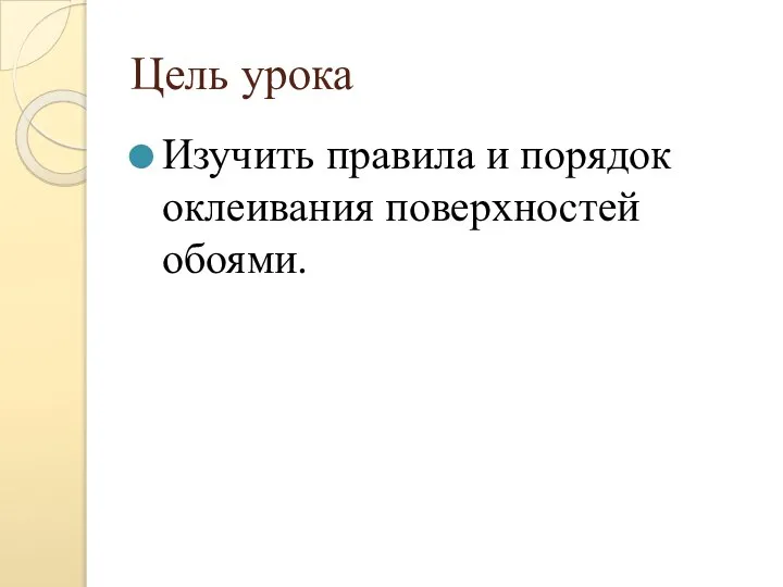 Цель урока Изучить правила и порядок оклеивания поверхностей обоями.