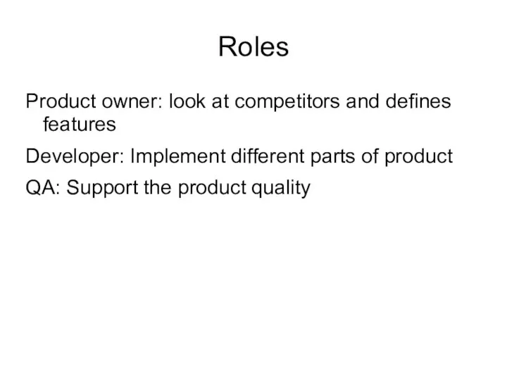 Roles Product owner: look at competitors and defines features Developer: Implement