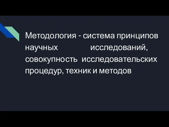 Методология - система принципов научных исследований, совокупность исследовательских процедур, техник и методов