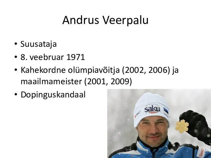 Andrus Veerpalu Suusataja 8. veebruar 1971 Kahekordne olümpiavõitja (2002, 2006) ja maailmameister (2001, 2009) Dopinguskandaal