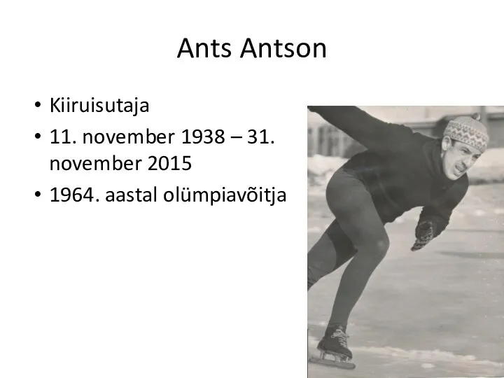 Ants Antson Kiiruisutaja 11. november 1938 – 31. november 2015 1964. aastal olümpiavõitja