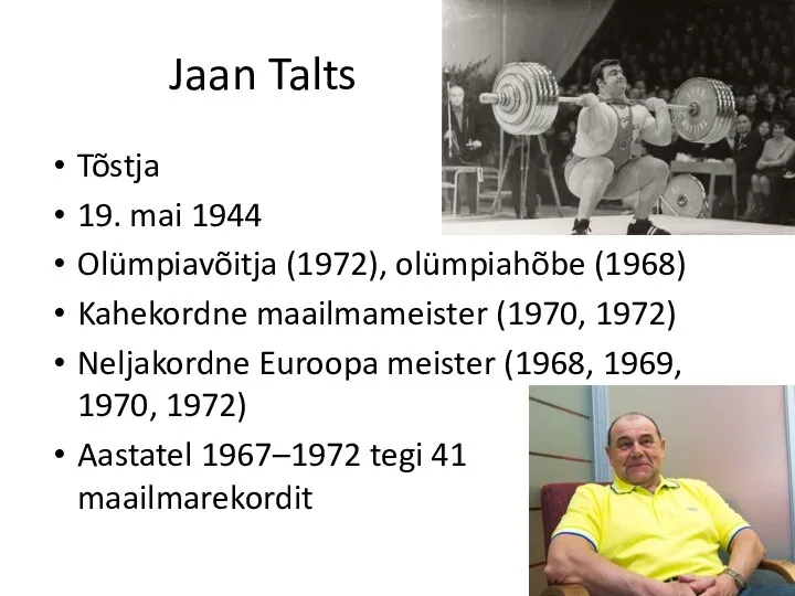 Jaan Talts Tõstja 19. mai 1944 Olümpiavõitja (1972), olümpiahõbe (1968) Kahekordne