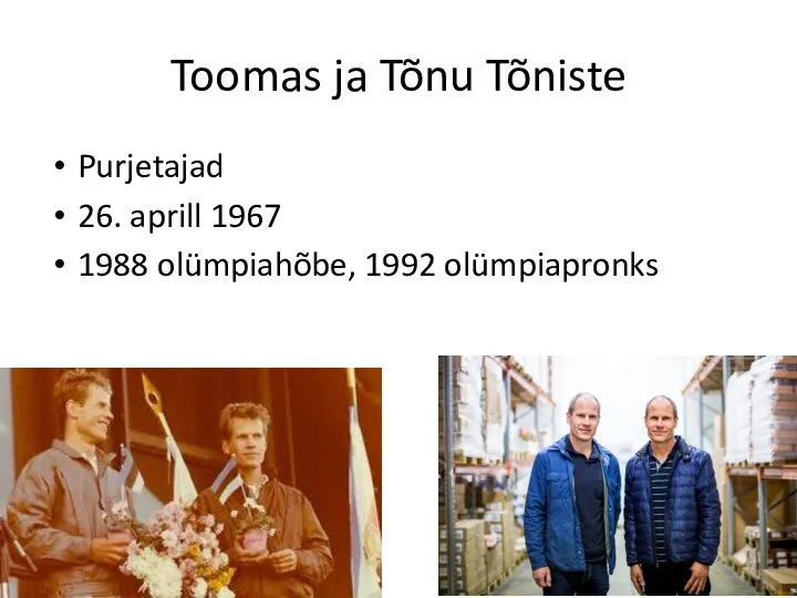 Toomas ja Tõnu Tõniste Purjetajad 26. aprill 1967 1988 olümpiahõbe, 1992 olümpiapronks