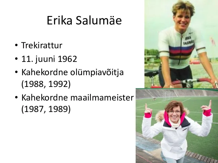 Erika Salumäe Trekirattur 11. juuni 1962 Kahekordne olümpiavõitja (1988, 1992) Kahekordne maailmameister (1987, 1989)