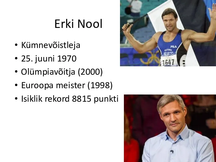 Erki Nool Kümnevõistleja 25. juuni 1970 Olümpiavõitja (2000) Euroopa meister (1998) Isiklik rekord 8815 punkti