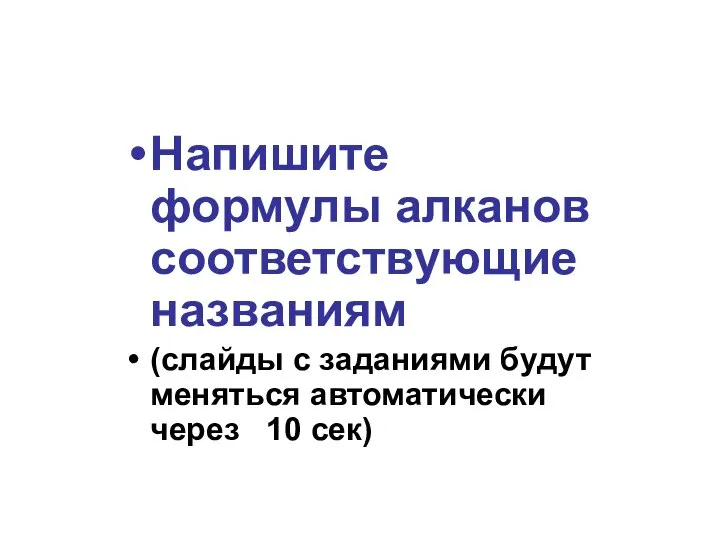 Напишите формулы алканов соответствующие названиям (слайды с заданиями будут меняться автоматически через 10 сек)