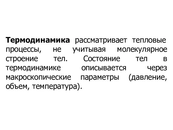 Термодинамика рассматривает тепловые процессы, не учитывая молекулярное строение тел. Состояние тел