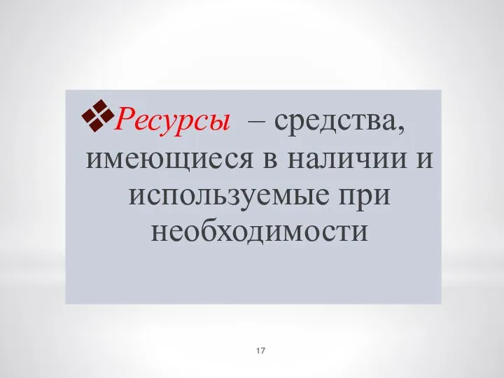 Ресурсы – средства, имеющиеся в наличии и используемые при необходимости