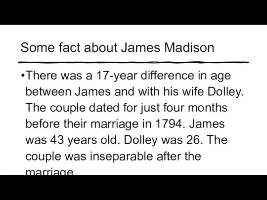 Some fact about James Madison There was a 17-year difference in