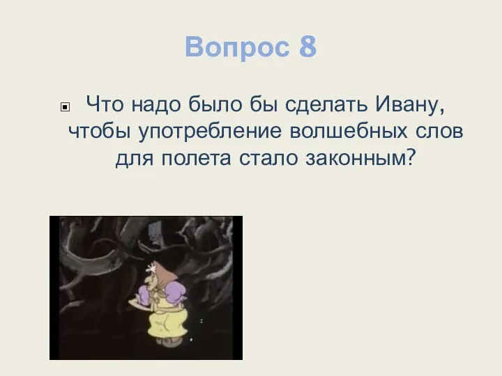 Вопрос 8 Что надо было бы сделать Ивану, чтобы употребление волшебных слов для полета стало законным?