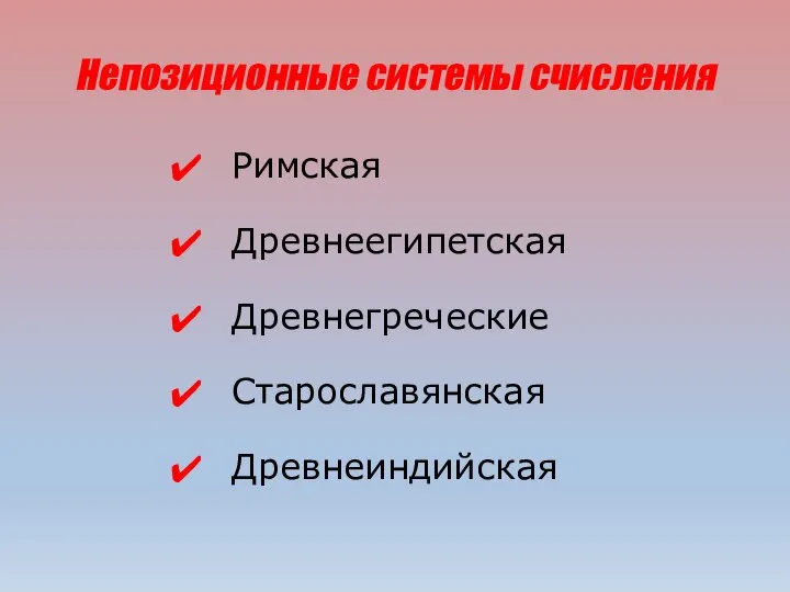 Римская Древнеегипетская Древнегреческие Старославянская Древнеиндийская Непозиционные системы счисления