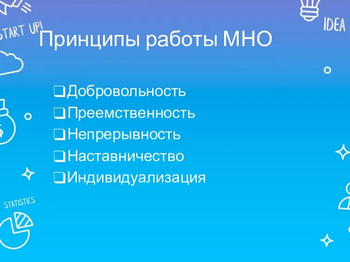 Принципы работы МНО Добровольность Преемственность Непрерывность Наставничество Индивидуализация