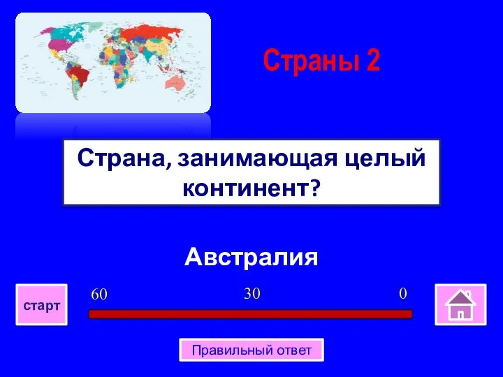 Австралия Страна, занимающая целый континент? Страны 2 0 30 60 старт Правильный ответ