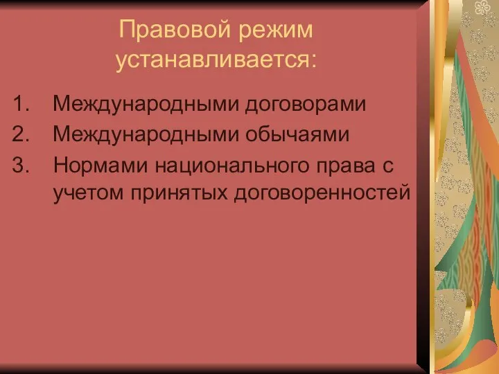 Правовой режим устанавливается: Международными договорами Международными обычаями Нормами национального права с учетом принятых договоренностей