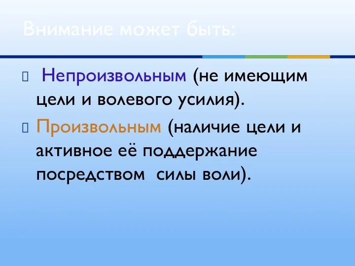 Внимание может быть: Непроизвольным (не имеющим цели и волевого усилия). Произвольным