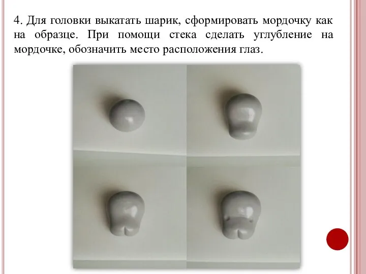 4. Для головки выкатать шарик, сформировать мордочку как на образце. При