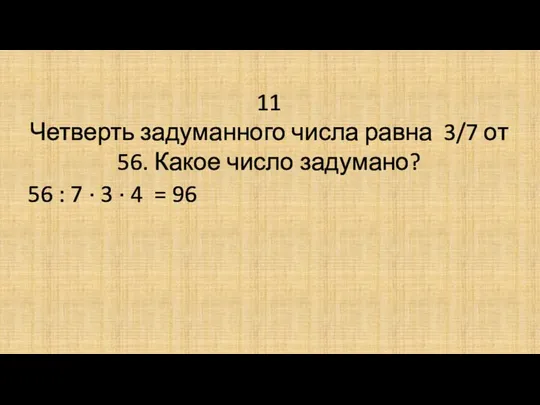 11 Четверть задуманного числа равна 3/7 от 56. Какое число задумано?