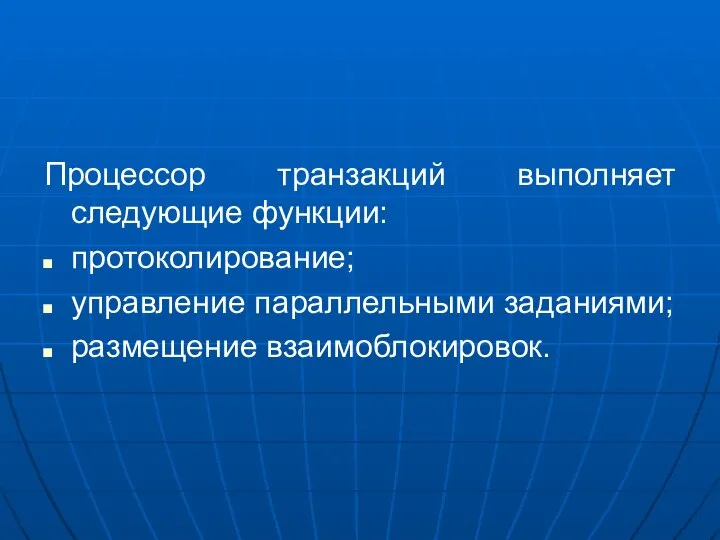 Процессор транзакций выполняет следующие функции: протоколирование; управление параллельными заданиями; размещение взаимоблокировок.