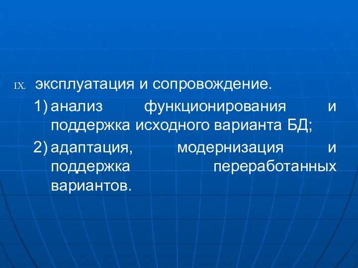 эксплуатация и сопровождение. анализ функционирования и поддержка исходного варианта БД; адаптация, модернизация и поддержка переработанных вариантов.