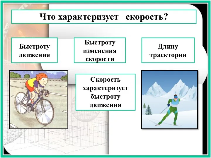 Быстроту движения Быстроту изменения скорости Длину траектории Что характеризует скорость? Скорость характеризует быстроту движения