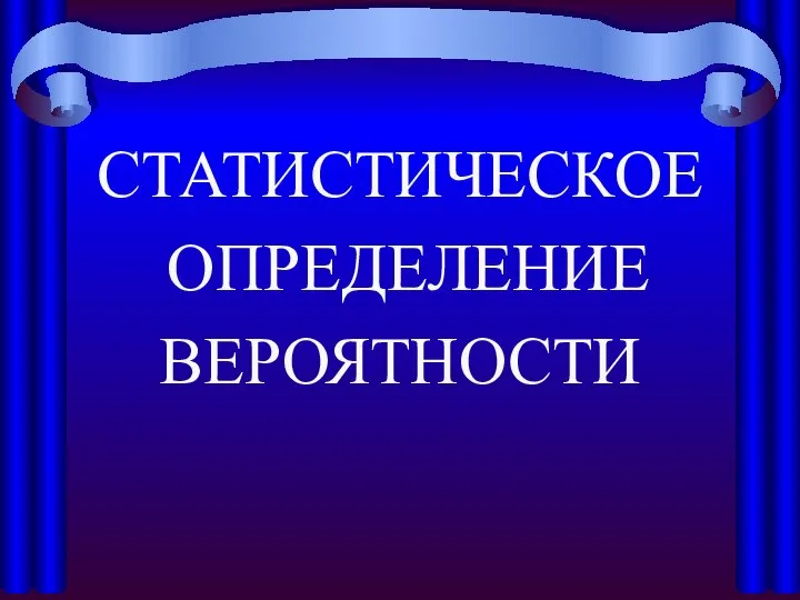 СТАТИСТИЧЕСКОЕ ОПРЕДЕЛЕНИЕ ВЕРОЯТНОСТИ