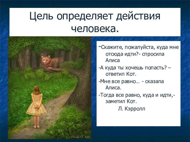 Цель определяет действия человека. -Скажите, пожалуйста, куда мне отсюда идти?- спросила