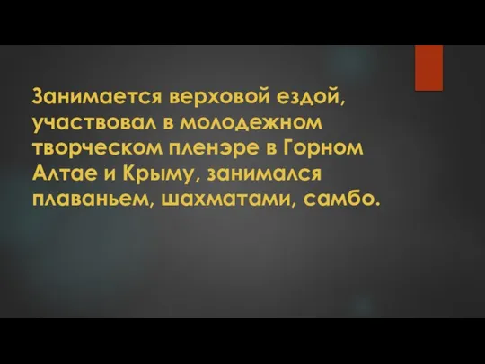 Занимается верховой ездой, участвовал в молодежном творческом пленэре в Горном Алтае