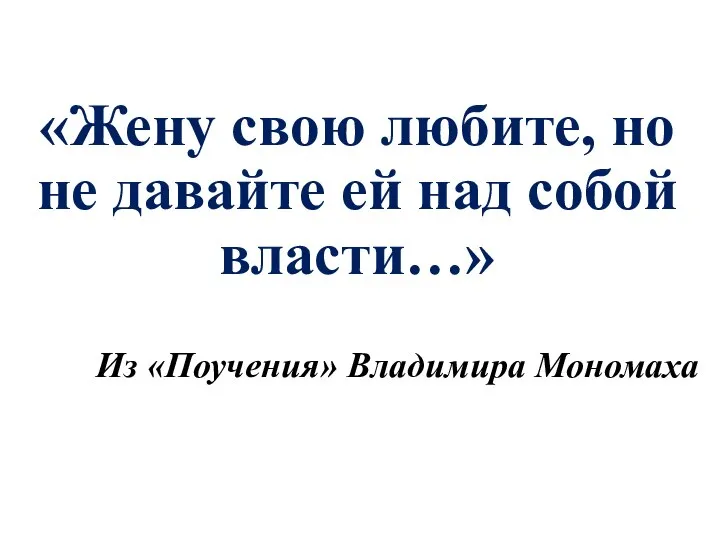 «Жену свою любите, но не давайте ей над собой власти…» Из «Поучения» Владимира Мономаха