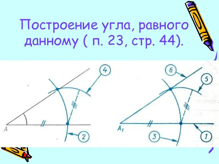 Построение угла, равного данному ( п. 23, стр. 44).