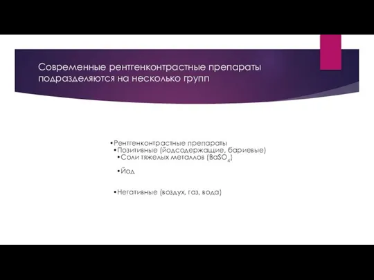 Современные рентгенконтрастные препараты подразделяются на несколько групп Рентгенконтрастные препараты Позитивные (йодсодержащие,