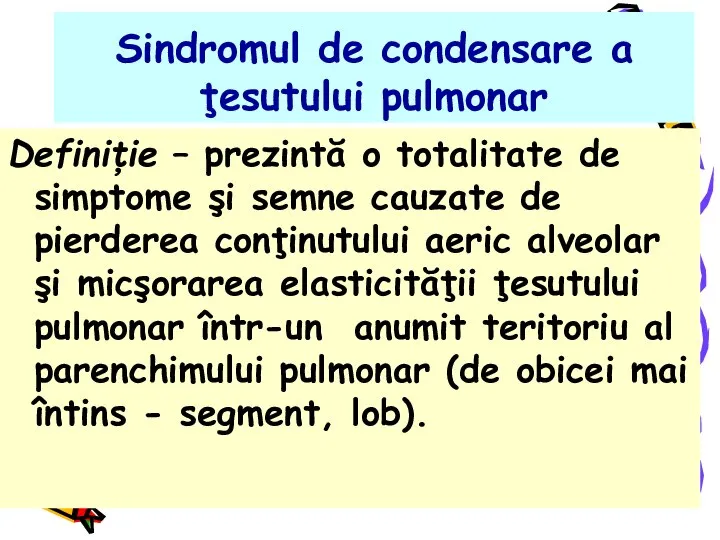 Sindromul de condensare a ţesutului pulmonar Definiţie – prezintă o totalitate