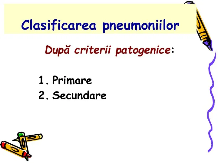 Clasificarea pneumoniilor După criterii patogenice: Primare Secundare