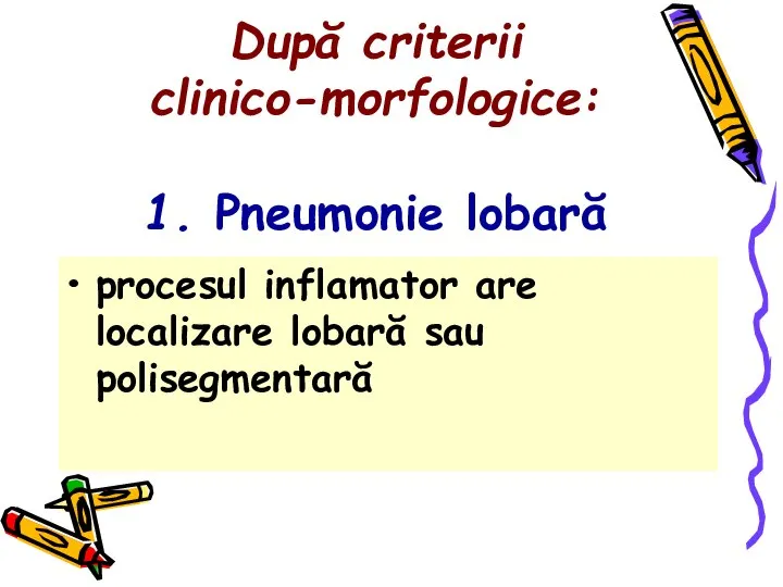 După criterii clinico-morfologice: 1. Pneumonie lobară procesul inflamator are localizare lobară sau polisegmentară