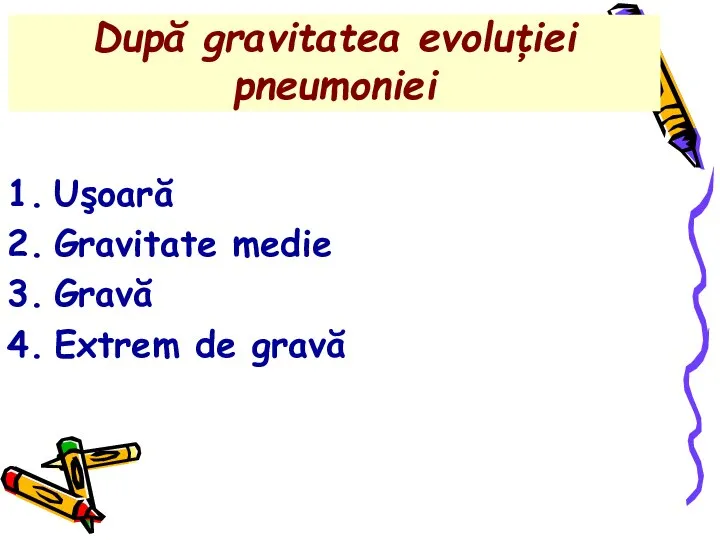 După gravitatea evoluţiei pneumoniei Uşoară Gravitate medie Gravă Extrem de gravă