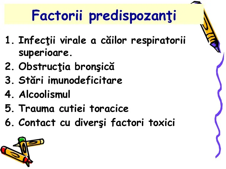 Factorii predispozanţi Infecţii virale a căilor respiratorii superioare. Obstrucţia bronşică Stări