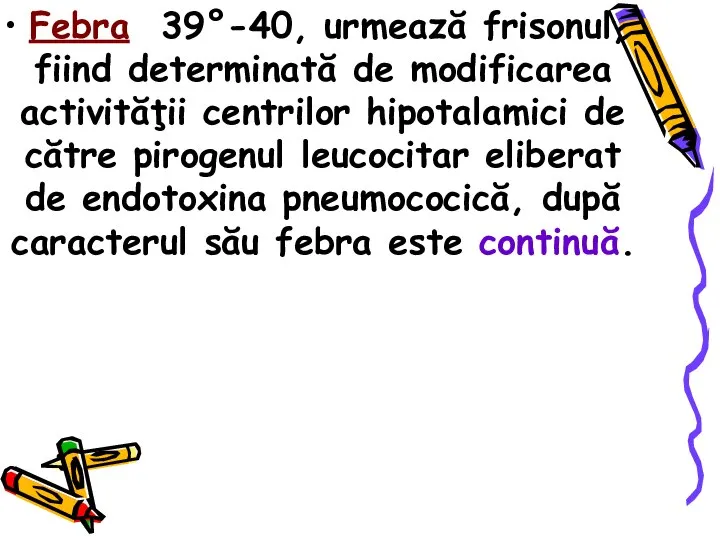 Febra 39°-40, urmează frisonul, fiind determinată de modificarea activităţii centrilor hipotalamici