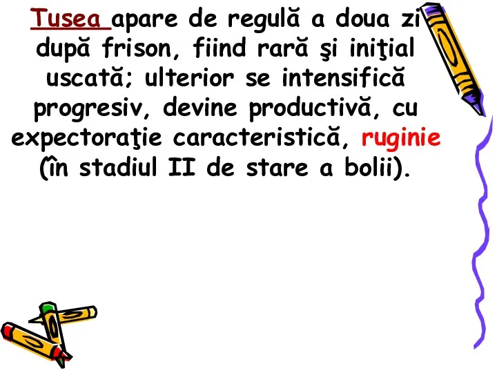 Tusea apare de regulă a doua zi după frison, fiind rară