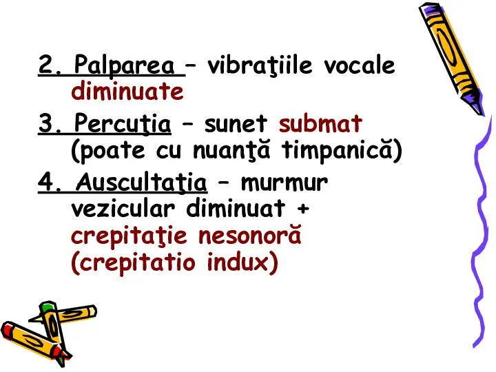 2. Palparea – vibraţiile vocale diminuate 3. Percuţia – sunet submat