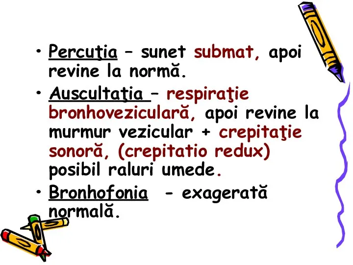 Percuţia – sunet submat, apoi revine la normă. Auscultaţia – respiraţie