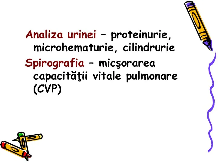 Analiza urinei – proteinurie, microhematurie, cilindrurie Spirografia – micşorarea capacităţii vitale pulmonare (CVP)