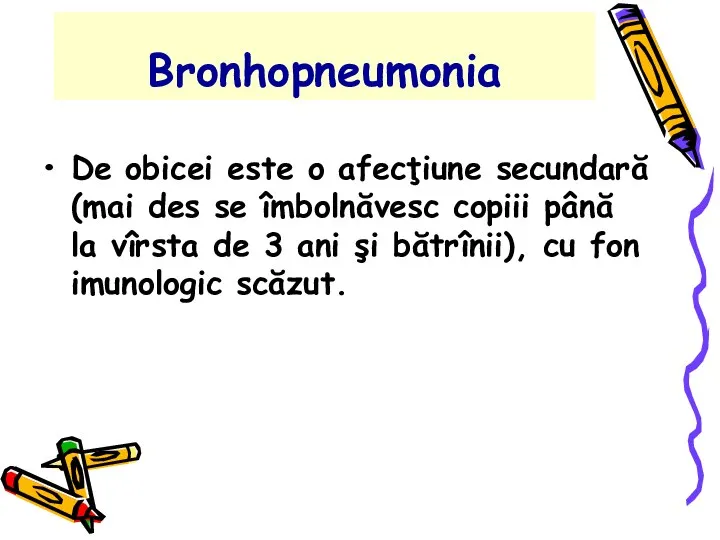 Bronhopneumonia De obicei este o afecţiune secundară (mai des se îmbolnăvesc