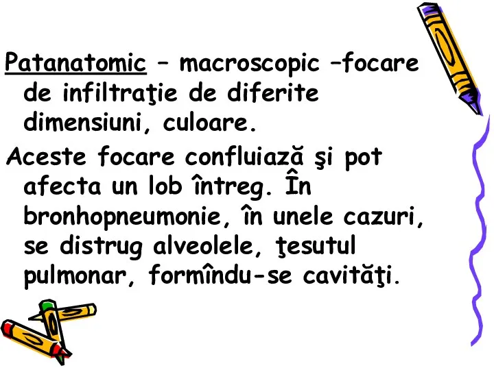 Patanatomic – macroscopic –focare de infiltraţie de diferite dimensiuni, culoare. Aceste